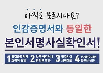 아직도 모르시나요?
인감증명서와 동일한 본인서명사실확인서!
1 인감증명서와 효력이 동일
2 전국 어디서나 편리한 발급
3 인감사고 사전예방
4 전자보인서명 확인서 발급
(새창열림)
